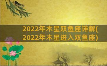 2022年木星双鱼座详解(2022年木星进入双鱼座)