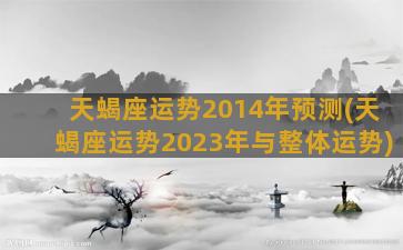 天蝎座运势2014年预测(天蝎座运势2023年与整体运势)